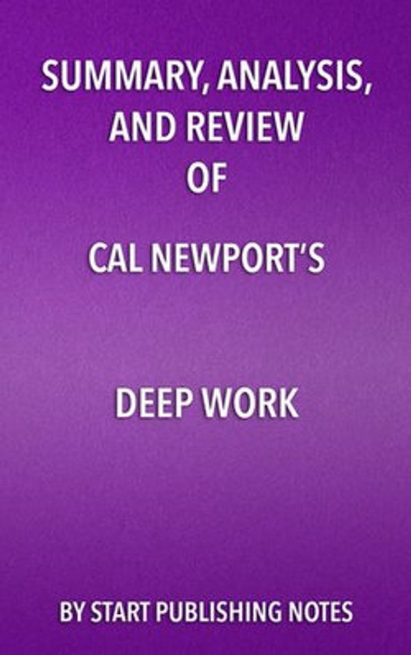 Cover Art for 9781635967456, Summary, Analysis, and Review of Cal Newport's Deep WorkRules for Success in a Distracted World by Start Publishing Notes