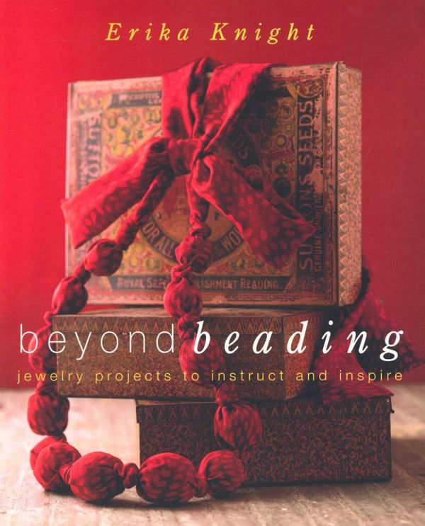 Cover Art for 9780307406842, Beyond Beading: Jewelry Projects to Instruct and Inspire by Erika Knight