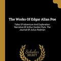 Cover Art for 9781010521570, The Works Of Edgar Allan Poe: Tales Of Adventure And Exploration: Narrative Of Arthur Gordon Pym. The Journal Of Julius Rodman by Edgar Allan Poe