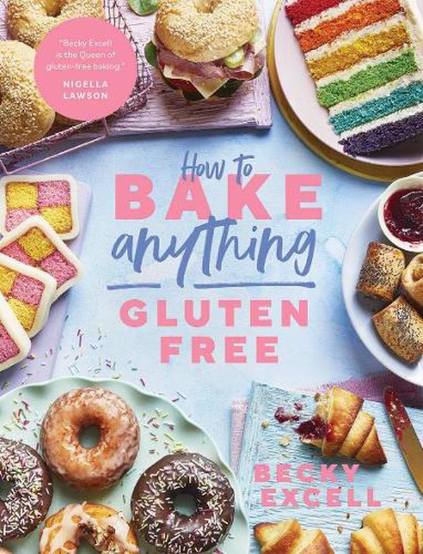 Cover Art for 9781787136632, How to Bake Anything Gluten-Free: Over 100 Recipes for Everything from Cakes to Cookies, Doughnuts to Desserts, Bread to Festive Bakes by Becky Excell