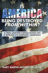 Cover Art for 9781503579057, Is America Being Destroyed from Within?: A Trial Lawyer's Reflections On A Patriarch's Emphatic Warning by J.D. B.S.E. Gary Martin Meyers