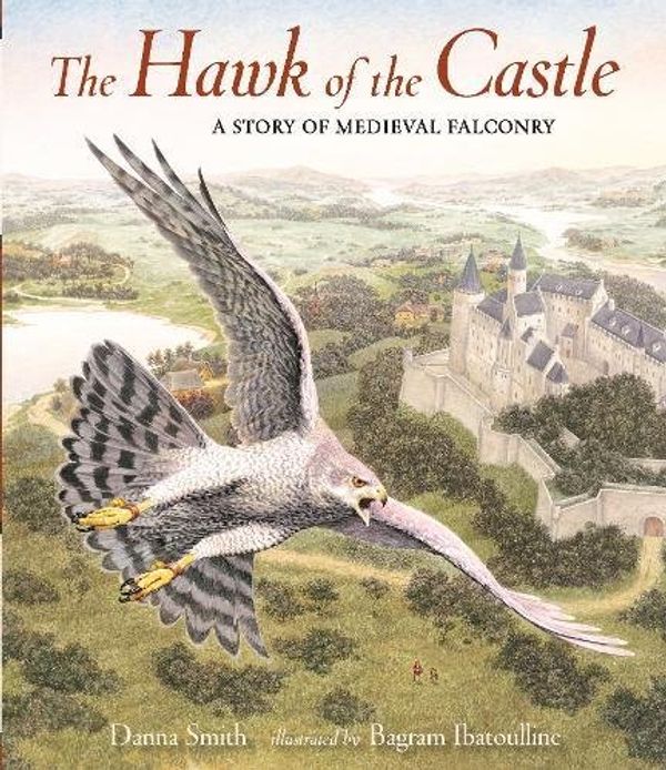 Cover Art for 9781406376692, The Hawk of the CastleA Story of Medieval Falconry by Danna Smith