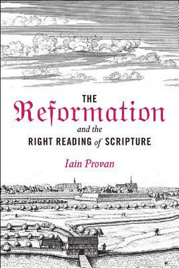 Cover Art for 9781481306089, The Reformation and the Right Reading of Scripture by Iain Provan