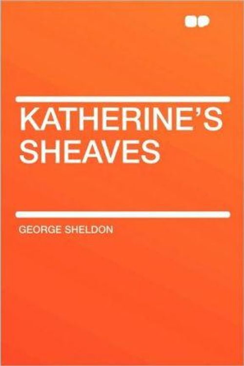 Cover Art for 9781407629704, Katherine's Sheaves by George Sheldon