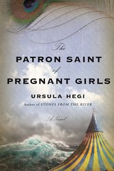 Cover Art for 9781250156822, The Patron Saint of Pregnant Girls: A Novel by Ursula Hegi
