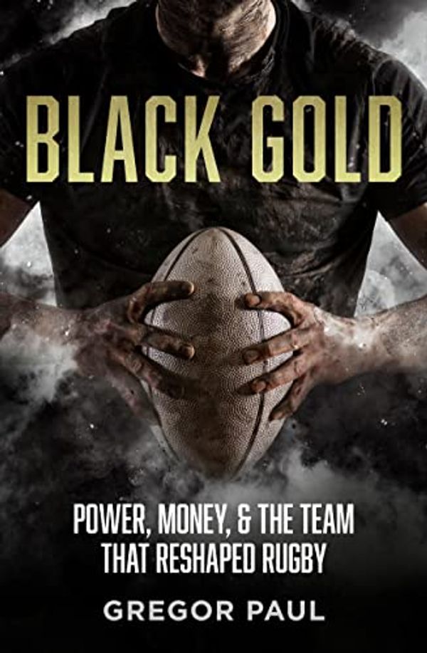 Cover Art for B0BTMV7YL1, Black Gold: The story of how the All Blacks became rugby's most valuable asset by Gregor Paul