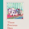 Cover Art for 9781526640956, These Precious Days by Ann Patchett