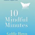 Cover Art for 9781101544365, 10 Mindful Minutes by Goldie Hawn, Wendy Holden, MD Daniel J Siegel