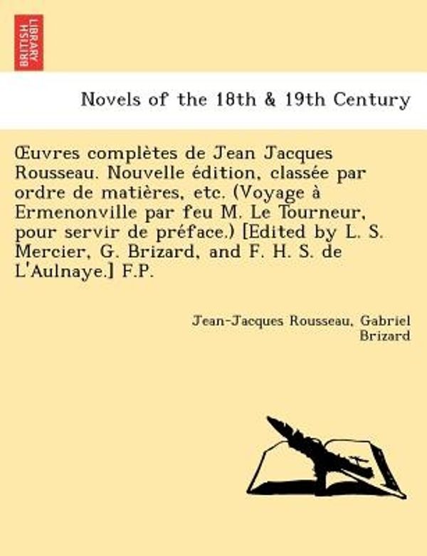 Cover Art for 9781241734497, Uvres Comple Tes de Jean Jacques Rousseau. Nouvelle E Dition, Classe E Par Ordre de Matie Res, Etc. (Voyage a Ermenonville Par Feu M. Le Tourneur, Pour Servir de Pre Face.) [Edited by L. S. Mercier, G. Brizard, and F. H. S. de L'Aulnaye.] F.P. by Jean-Jacques Rousseau