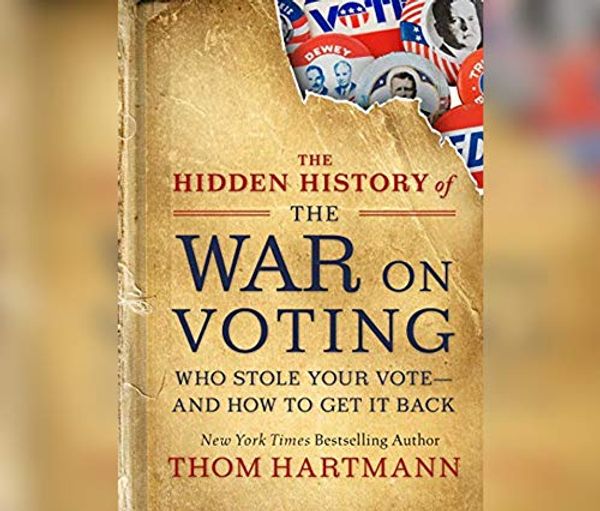 Cover Art for 9781690563389, The Hidden History of the War on Voting: Who Stole Your Vote and How to Get It Back by Thom Hartmann