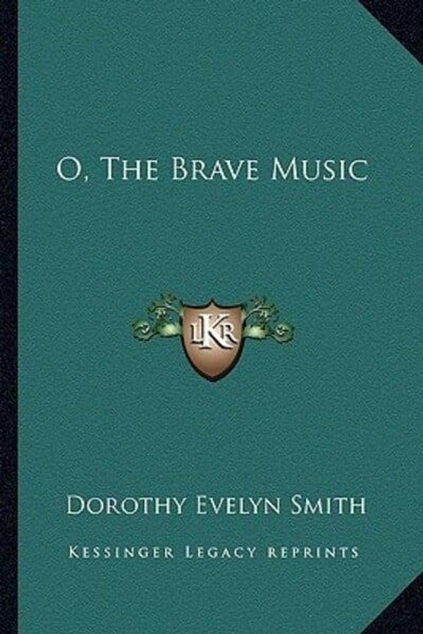 Cover Art for 9781163823729, O, the Brave Music by Dorothy Evelyn Smith