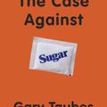 Cover Art for 9780307946645, The Case Against Sugar by Gary Taubes