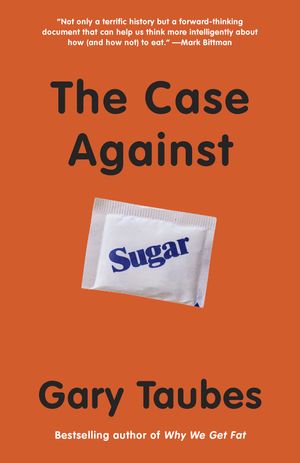 Cover Art for 9780307946645, The Case Against Sugar by Gary Taubes