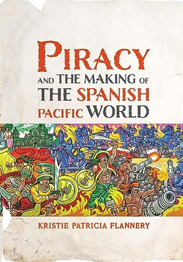 Cover Art for 9781512825749, Piracy and the Making of the Spanish Pacific World by Flannery,Kristie