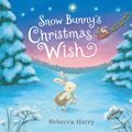 Cover Art for 9780857631251, Snow Bunny's Christmas Wish by Rebecca Harry