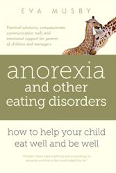 Cover Art for 9780993059803, Anorexia and other Eating Disorders: how to help your child eat well and be well: Practical solutions, compassionate communication tools and emotional support for parents of children and teenagers by Eva Musby