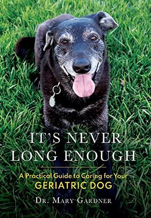 Cover Art for 9781956343007, It's never long enough: A practical guide to caring for your geriatric dog by Mary Gardner