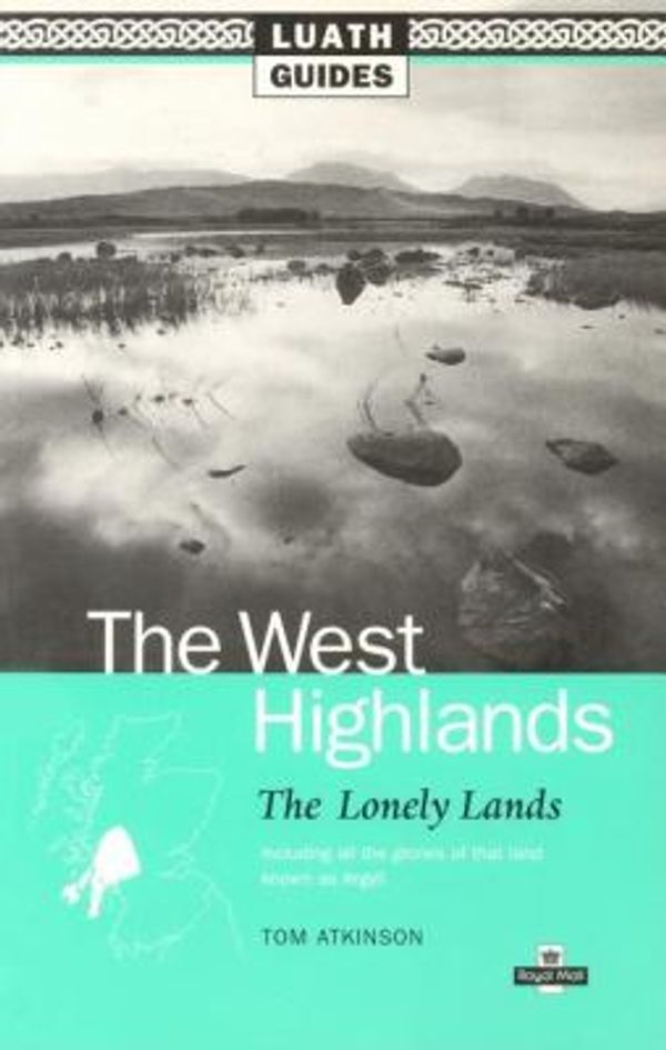 Cover Art for 9780946487561, The West Highlands: The Lonely Lands, Including All the Glories of That Land Known as Argyll (Luath Guides to Scotland S.) by Tom Atkinson