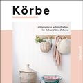 Cover Art for B07ZTFQ21C, Körbe: Lieblingsstücke selbstgeflochten für dich und dein Zuhause (German Edition) by N'Diaye, Tabara