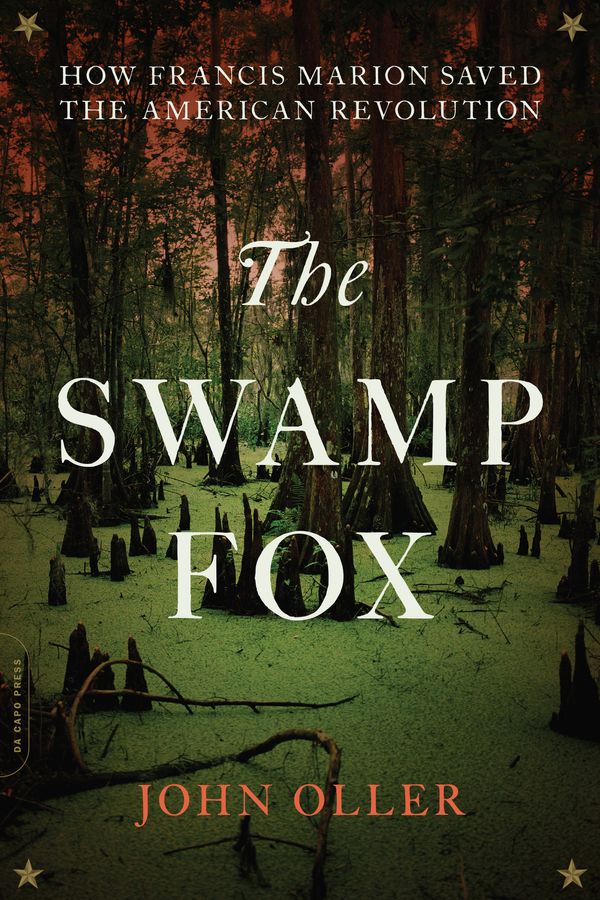 Cover Art for 9780306903199, The Swamp Fox: How Francis Marion Saved the American Revolution by John Oller