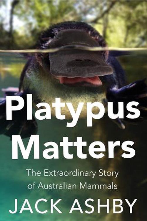 Cover Art for 9780008431471, Platypus Matters: The Extraordinary Story of Australian Mammals by Jack Ashby