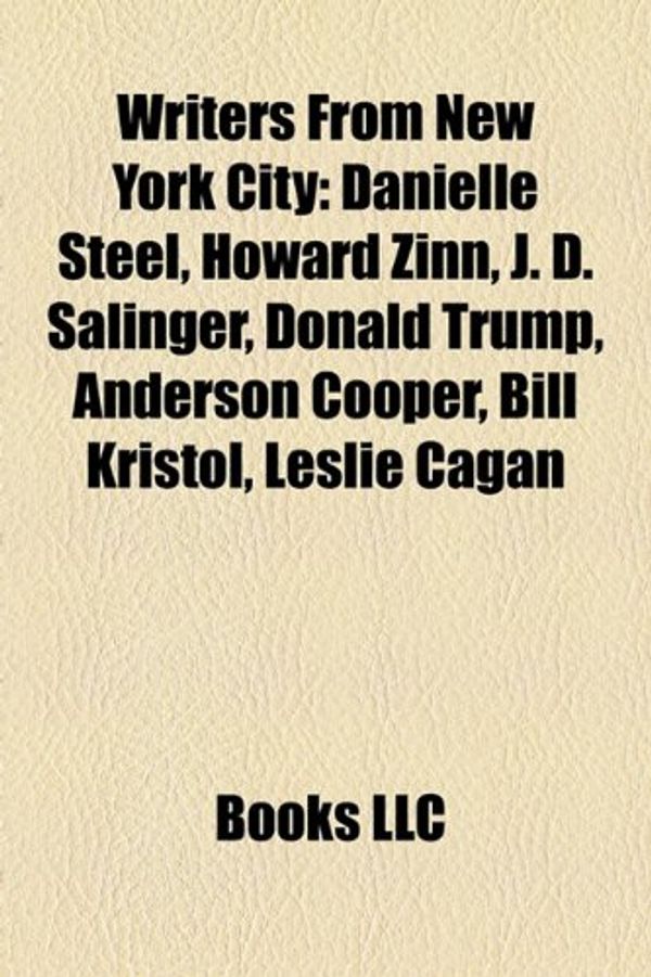 Cover Art for 9781155779911, Writers from New York City: Danielle Steel, Howard Zinn, J. D. Salinger, Donald Trump, Anderson Cooper, Bill Kristol, Leslie Cagan by Source Wikipedia, Books, LLC