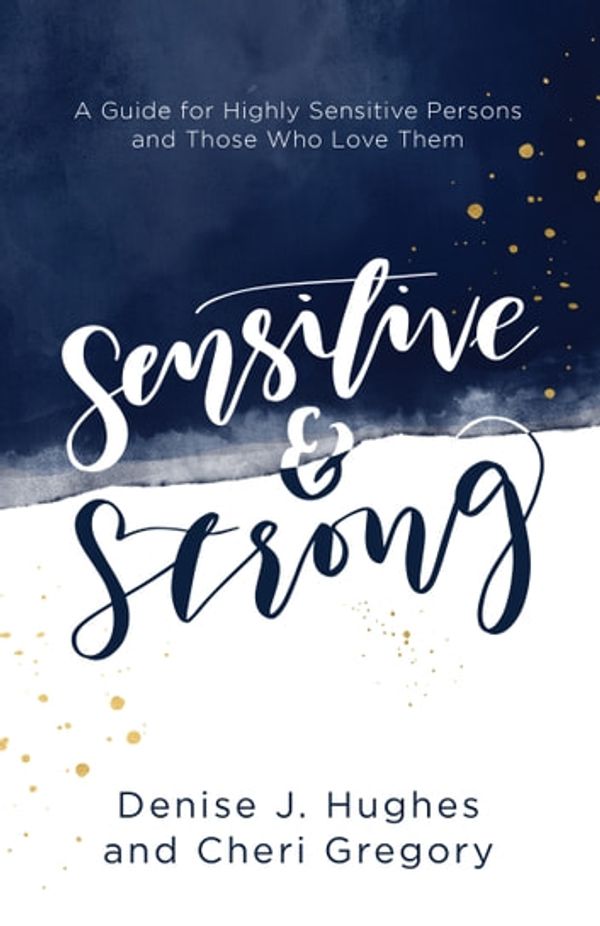 Cover Art for 9780736969246, Sensitive and Strong: A Guide for Highly Sensitive Persons and Those Who Love Them by Cheri Gregory, Denise J. Hughes, Saundra Dalton-Smith ,MD