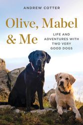 Cover Art for 9781682686645, Olive, Mabel & Me: Life and Adventures with Two Very Good Dogs by Andrew Cotter