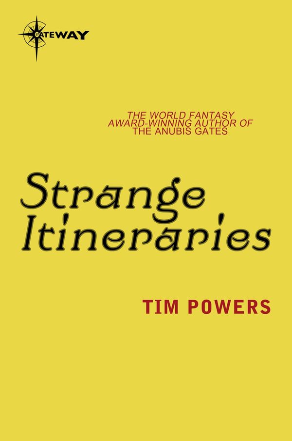 Cover Art for 9780575117815, Strange Itineraries: The complete short fiction of Tim Powers by Tim Powers