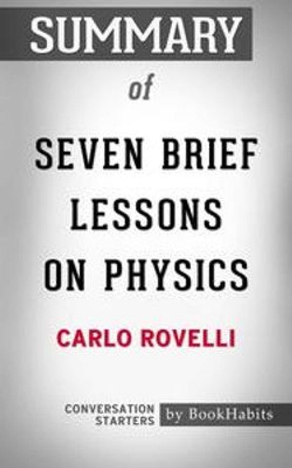 Cover Art for 9780463048566, Summary of Seven Brief Lessons on Physics by Carlo Rovelli Conversation Starters by Book Habits