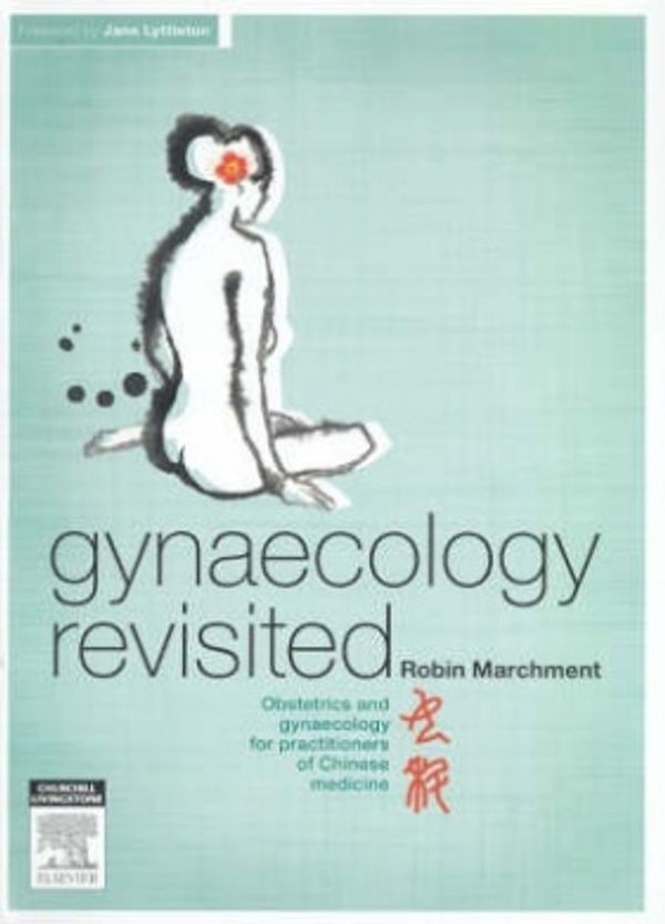 Cover Art for 9780729538589, Gynaecology Revisited: Obstetrics and Gynaecology for Practitioners of Chinese Medicine by Robin Marchment