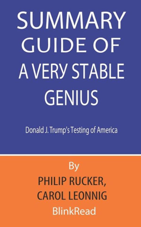 Cover Art for 9798655951792, Summary Guide of A Very Stable Genius: Donald J. Trump's Testing of America By Philip Rucker, Carol Leonnig by BlinkRead