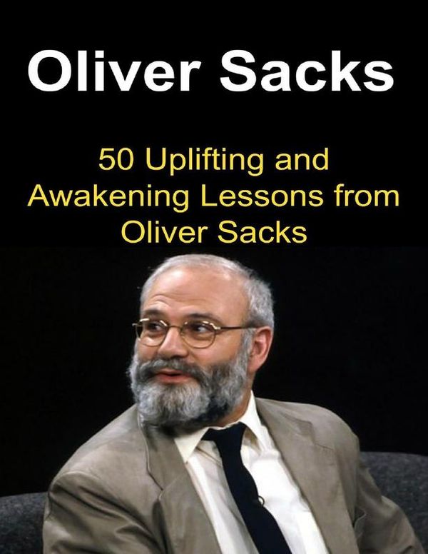 Cover Art for 9781365159329, Oliver Sacks: 50 Uplifting and Awakening Lessons from Oliver Sacks by Sami S. Reed