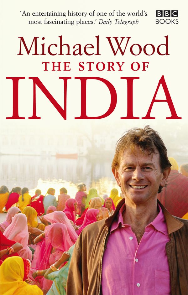 Cover Art for 9781846074608, The Story of India by Michael Wood