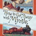 Cover Art for 9781616209193, How to Get Away with Myrtle (A Myrtle Hardcastle Mystery) by Elizabeth C. Bunce