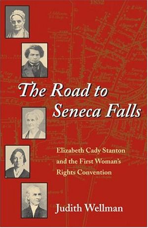 Cover Art for 9780252071737, The Road to Seneca Falls: Elizabeth Cady Stanton and the First Woman’s Rights Convention by Judith Wellman