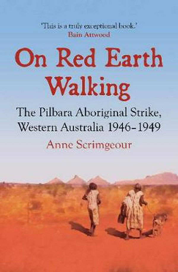 Cover Art for 9781925835687, On Red Earth Walking: The Pilbara Aboriginal Strike, Western Australia 19461949 (Australian History) by Anne Scrimgeour