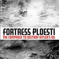 Cover Art for 9781932033182, Fortress Ploesti by Jay A. Stout