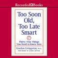 Cover Art for 9781419363566, Too Soon Old, Too Late Smart by Gordon Livingston
