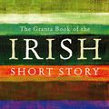 Cover Art for 9781847082558, The Granta Book of the Irish Short Story by Anne Enright