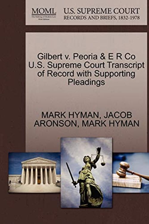 Cover Art for 9781270312017, Gilbert V. Peoria & E R Co U.S. Supreme Court Transcript of Record with Supporting Pleadings by HYMAN, MARK, ARONSON, JACOB, HYMAN, MARK
