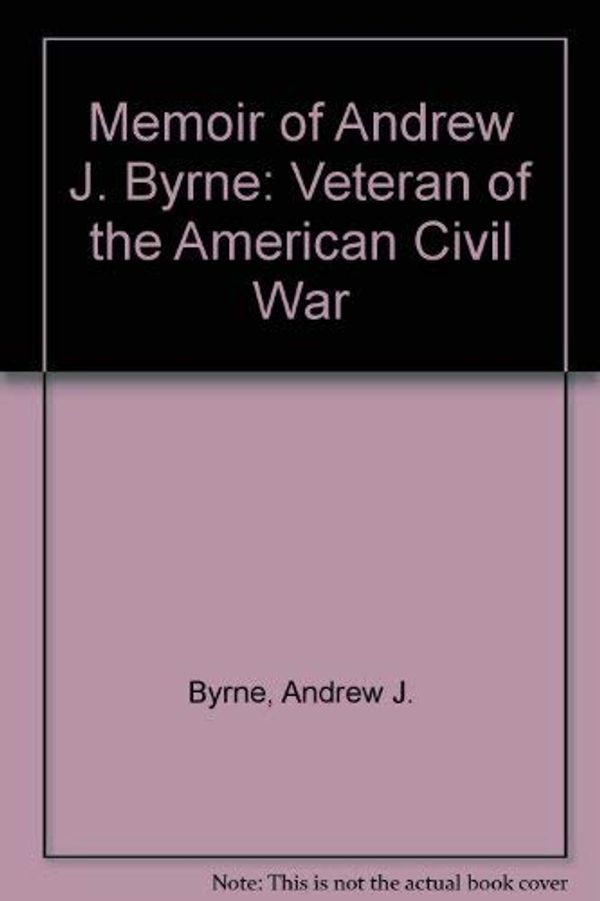 Cover Art for 9781906018399, Memoir of Andrew J. Byrne: Veteran of the American Civil War by Andrew J. Byrne