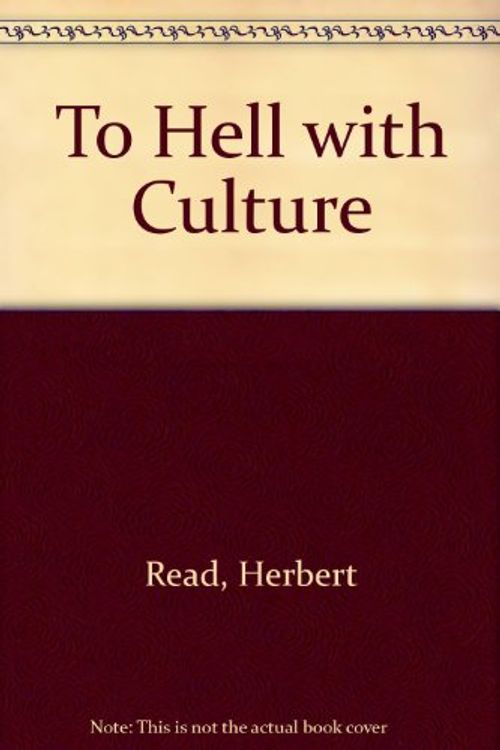 Cover Art for 9780805200812, To Hell with Culture & Other Essays on Art & Society by Herbert Edward Read
