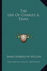 Cover Art for 9781162807911, The Life of Charles A. Dana by James Harrison Wilson