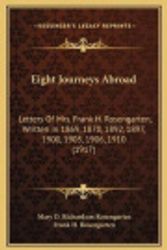 Cover Art for 9781169368828, Eight Journeys Abroad: Letters of Mrs. Frank H. Rosengarten, Written in 1869, 1870, 1892, 1897, 1900, 1905, 1906, 1910 (1917) by Rosengarten, Mary D Richardson