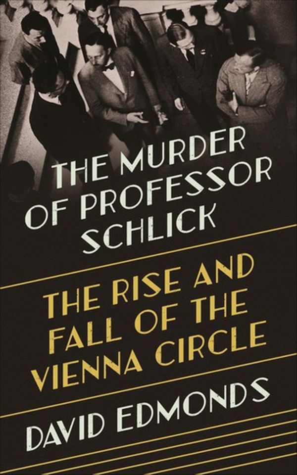 Cover Art for 9780691185842, The Murder of Professor Schlick: The Rise and Fall of the Vienna Circle by David Edmonds