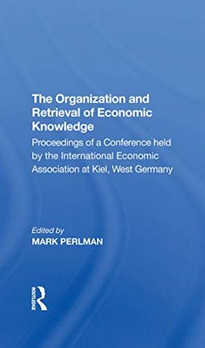 Cover Art for B07SYMHV92, The Organization and Retrieval of Economic Knowledge: Proceedings of a Conference held by the International Economic Association at Kiel, West Germany by Elliot Perlman