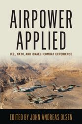 Cover Art for 9781682470756, Airpower Applied: U.S., NATO, and Israeli Combat Experience (History of Military Aviation) by John Andreas Olsen
