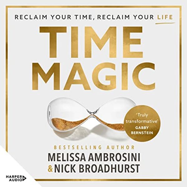 Cover Art for B0BT15FBC6, Time Magic: Reclaim your time, reclaim your life by Melissa Ambrosini, Nick Broadhurst