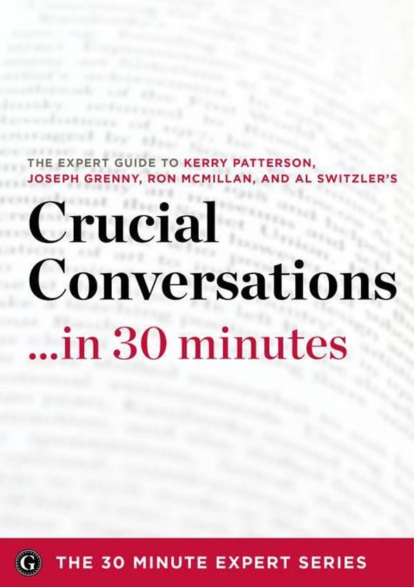Cover Art for 9781623151805, Crucial Conversations ...in 30 Minutes - The Expert Guide to Kerry Patterson's Critically Acclaimed Book by The 30 Minute Expert Series